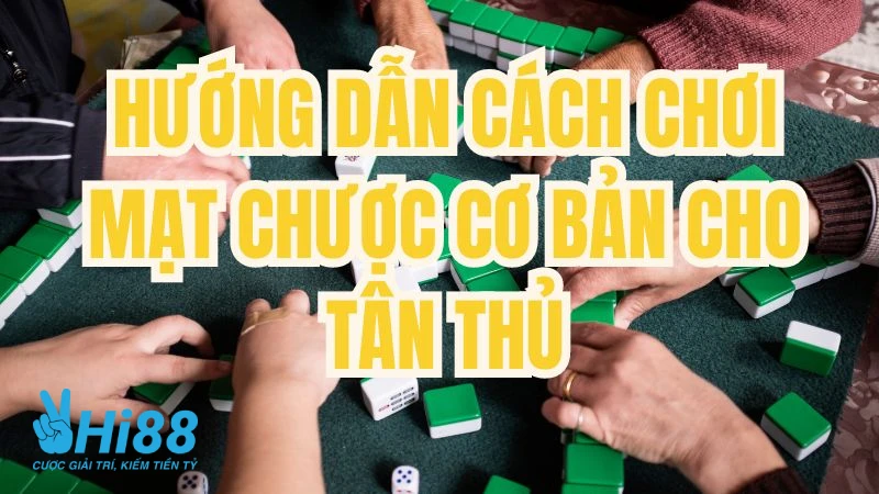 Hướng dẫn cách chơi mạt chược cơ bản cho tân thủ